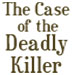 The Case of the Deadly Killer